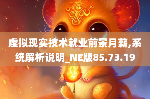 虚拟现实技术就业前景月薪,系统解析说明_NE版85.73.19