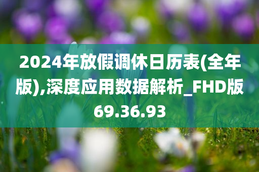 2024年放假调休日历表(全年版),深度应用数据解析_FHD版69.36.93