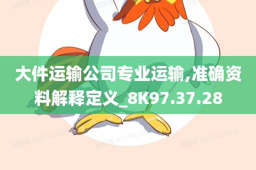 大件运输公司专业运输,准确资料解释定义_8K97.37.28