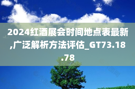 2024红酒展会时间地点表最新,广泛解析方法评估_GT73.18.78