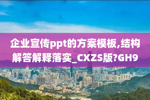 企业宣传ppt的方案模板,结构解答解释落实_CXZS版?GH9