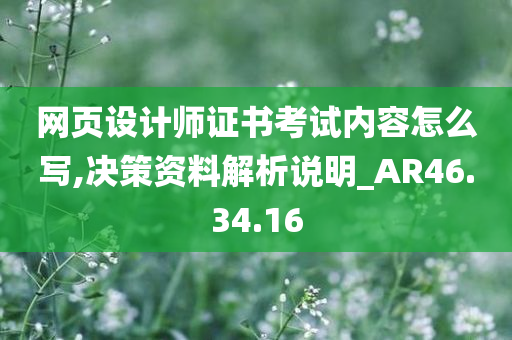 网页设计师证书考试内容怎么写,决策资料解析说明_AR46.34.16