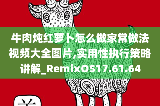 牛肉炖红萝卜怎么做家常做法视频大全图片,实用性执行策略讲解_RemixOS17.61.64