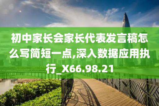 初中家长会家长代表发言稿怎么写简短一点,深入数据应用执行_X66.98.21