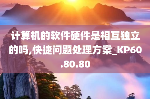 计算机的软件硬件是相互独立的吗,快捷问题处理方案_KP60.80.80