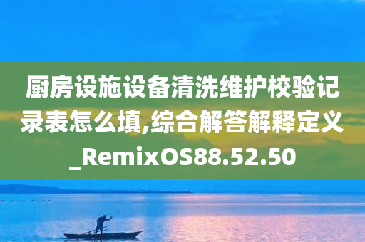 厨房设施设备清洗维护校验记录表怎么填,综合解答解释定义_RemixOS88.52.50