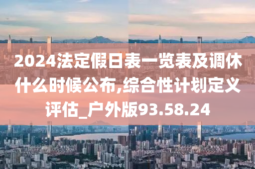 2024法定假日表一览表及调休什么时候公布,综合性计划定义评估_户外版93.58.24