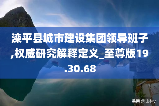 滦平县城市建设集团领导班子,权威研究解释定义_至尊版19.30.68