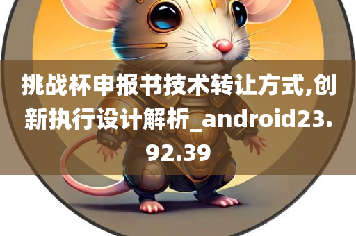 挑战杯申报书技术转让方式,创新执行设计解析_android23.92.39