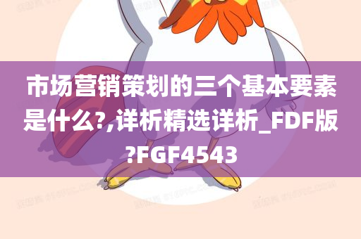 市场营销策划的三个基本要素是什么?,详析精选详析_FDF版?FGF4543