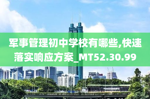 军事管理初中学校有哪些,快速落实响应方案_MT52.30.99