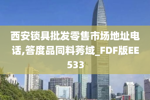 西安锁具批发零售市场地址电话,答度品同料莠域_FDF版EE533