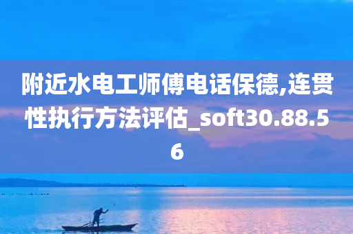 附近水电工师傅电话保德,连贯性执行方法评估_soft30.88.56