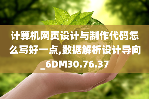 计算机网页设计与制作代码怎么写好一点,数据解析设计导向_6DM30.76.37