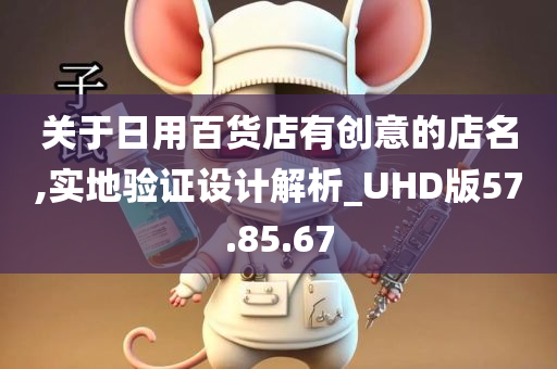 关于日用百货店有创意的店名,实地验证设计解析_UHD版57.85.67