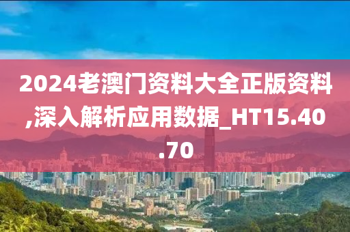 2024老澳门资料大全正版资料,深入解析应用数据_HT15.40.70