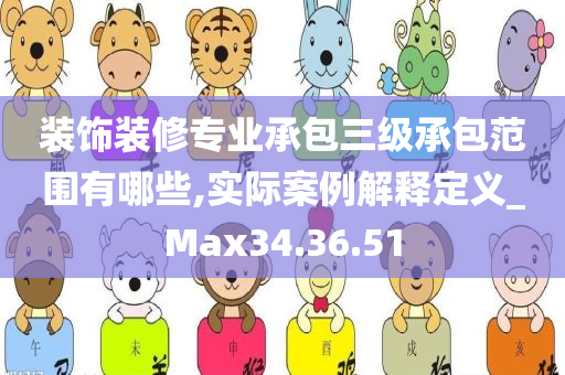 装饰装修专业承包三级承包范围有哪些,实际案例解释定义_Max34.36.51