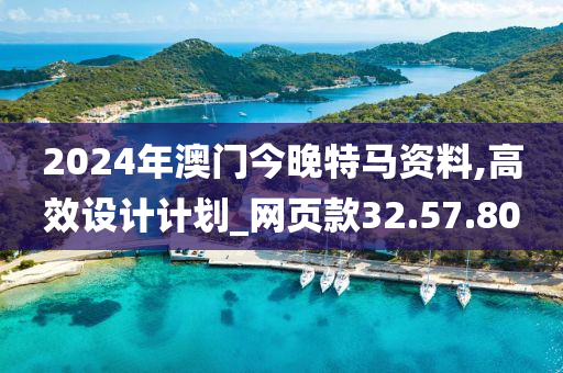 2024年澳门今晚特马资料,高效设计计划_网页款32.57.80