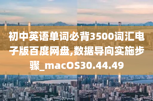 初中英语单词必背3500词汇电子版百度网盘,数据导向实施步骤_macOS30.44.49