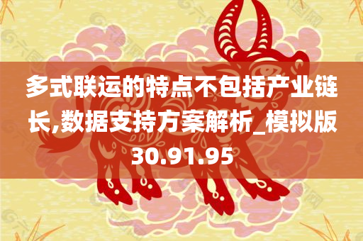 多式联运的特点不包括产业链长,数据支持方案解析_模拟版30.91.95