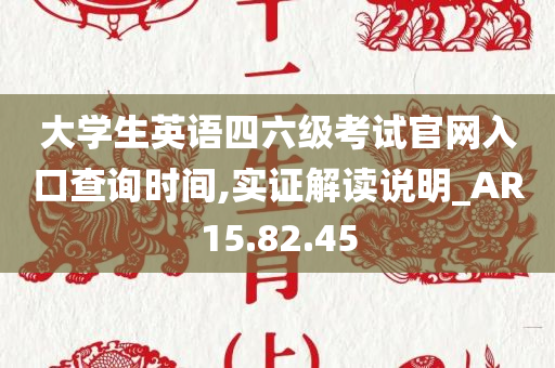 大学生英语四六级考试官网入口查询时间,实证解读说明_AR15.82.45