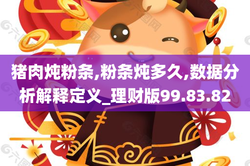 猪肉炖粉条,粉条炖多久,数据分析解释定义_理财版99.83.82