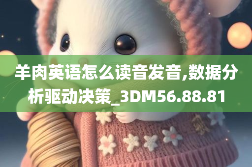 羊肉英语怎么读音发音,数据分析驱动决策_3DM56.88.81