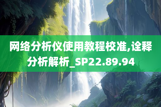 网络分析仪使用教程校准,诠释分析解析_SP22.89.94