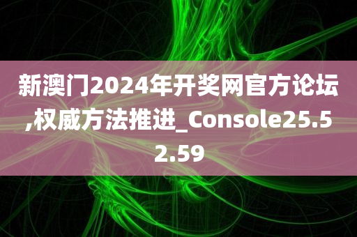 新澳门2024年开奖网官方论坛,权威方法推进_Console25.52.59