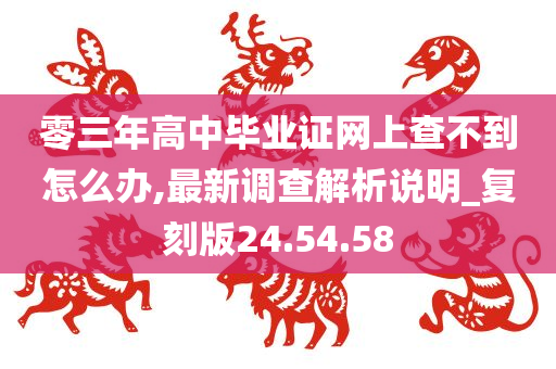 零三年高中毕业证网上查不到怎么办,最新调查解析说明_复刻版24.54.58