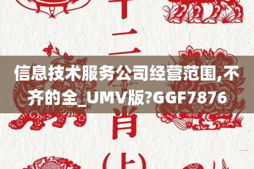 信息技术服务公司经营范围,不齐的全_UMV版?GGF7876