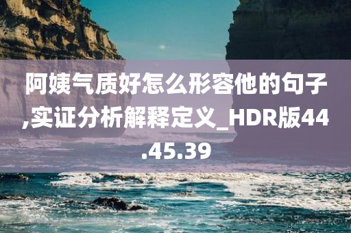 阿姨气质好怎么形容他的句子,实证分析解释定义_HDR版44.45.39