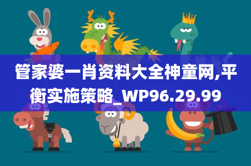 管家婆一肖资料大全神童网,平衡实施策略_WP96.29.99