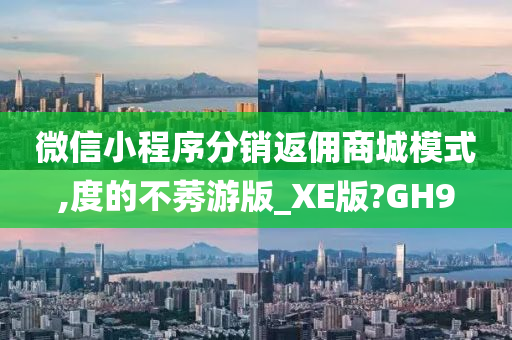 微信小程序分销返佣商城模式,度的不莠游版_XE版?GH9