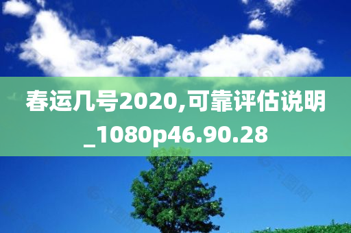 春运几号2020,可靠评估说明_1080p46.90.28