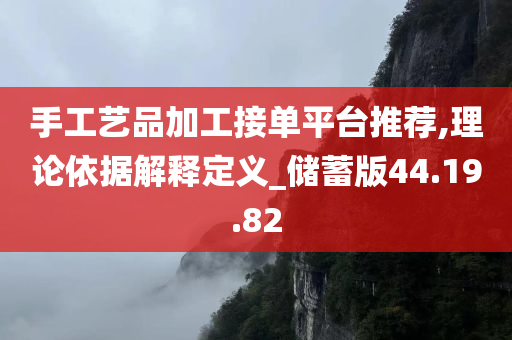 手工艺品加工接单平台推荐,理论依据解释定义_储蓄版44.19.82