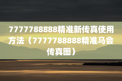 7777788888精准新传真使用方法（7777788888精准马会传真图）