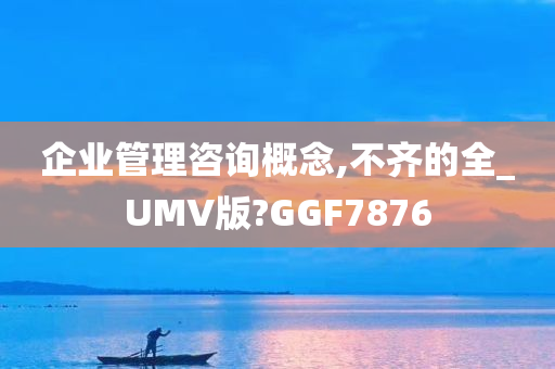 企业管理咨询概念,不齐的全_UMV版?GGF7876