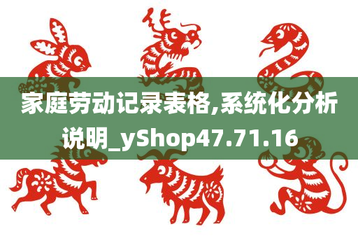 家庭劳动记录表格,系统化分析说明_yShop47.71.16