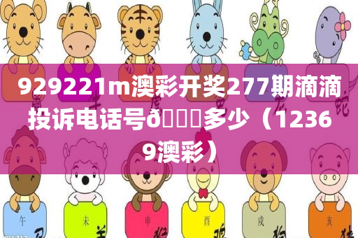 929221m澳彩开奖277期滴滴投诉电话号🐎多少（12369澳彩）