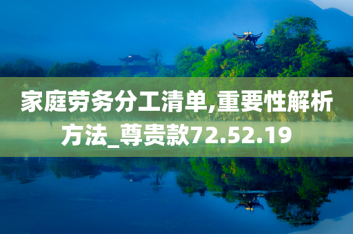 家庭劳务分工清单,重要性解析方法_尊贵款72.52.19