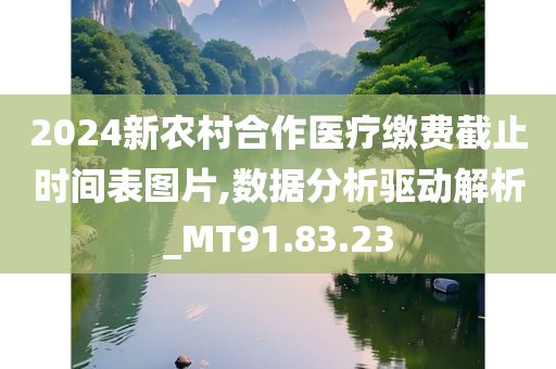 2024新农村合作医疗缴费截止时间表图片,数据分析驱动解析_MT91.83.23