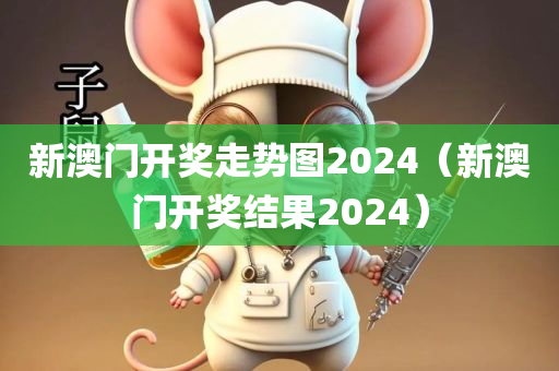 新澳门开奖走势图2024（新澳门开奖结果2024）