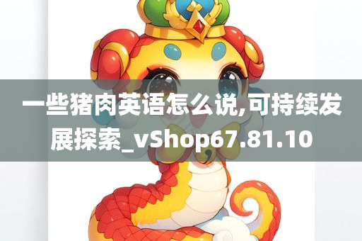 一些猪肉英语怎么说,可持续发展探索_vShop67.81.10