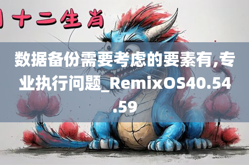 数据备份需要考虑的要素有,专业执行问题_RemixOS40.54.59