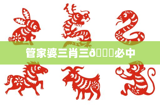 管家婆三肖三🐎必中