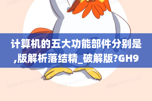 计算机的五大功能部件分别是,版解析落结精_破解版?GH9