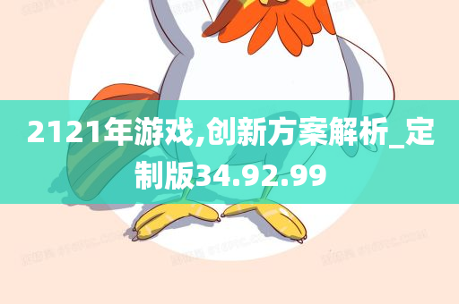 2121年游戏,创新方案解析_定制版34.92.99