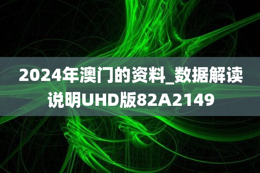 2024年澳门的资料_数据解读说明UHD版82A2149