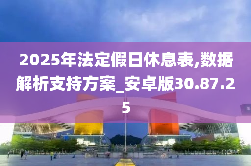 2025年法定假日休息表,数据解析支持方案_安卓版30.87.25